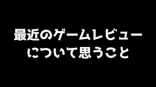 【閲覧注意】最近のゲームレビューについて思うこと