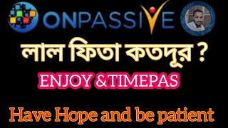 #ONPASSIVE | লাল ফিতা কতদূর | ENJOY & TIME PAS | onpassive update