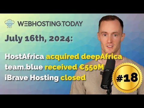 Weekly Summary Episode #18: HostAfrica acquired deepAfrica, team.blue received $550M, iBrave Closed