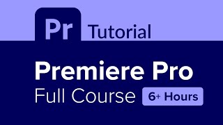 Premiere Pro Full Course Tutorial (6+ Hours)