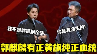 郭麒麟有正黄旗纯正血统！郭麒麟：我不是郭德纲亲生的！于谦：你是我亲生的！我有正黑旗血统！#郭德纲 #郭麒麟 #赵芸一 #阎鹤祥 #栾云平