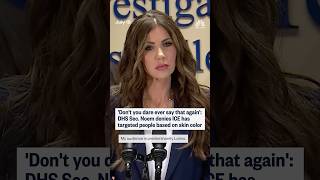 'Don't you dare ever say that again': Sec. Noem denies ICE has targeted people based on skin color