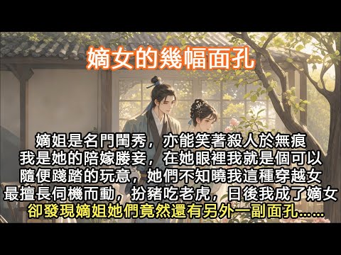 完結全員好人大女主文：嫡女的幾幅面孔，嫡姐是名門閨秀，亦能笑著殺人於無痕我是她的陪嫁媵妾，在她眼裡我就是個可以隨便踐踏的玩意，她們不知曉我這種穿越女最擅長伺機而動，扮豬吃老虎，日後我成了嫡女卻發現嫡姐