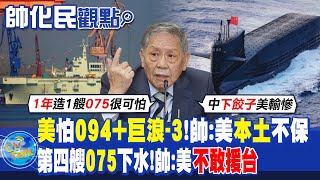 【帥化民觀點】 美怕094+巨浪-3!帥:美本土不保｜第四艘075下水!帥:美不敢援台【全球大視野】@全球大視野Global_Vision