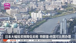 日本大幅投资换降低关税 特朗普:他国可比照办理【2025.07.25 八度空间华语新闻】