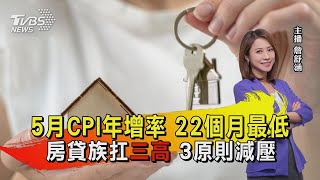 5月CPI年增率 22個月最低 房貸族扛「三高」 3原則減壓【TVBS說新聞】20230607@TVBSNEWS02