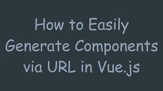 How to Easily Generate Components via URL in Vue.js