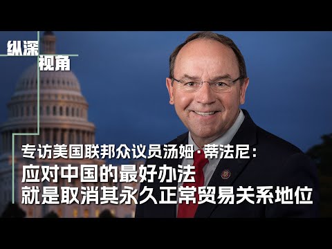 专访共和党联邦众议员蒂法尼：应对中国最好的办法就是取消其永久正常贸易关系地位