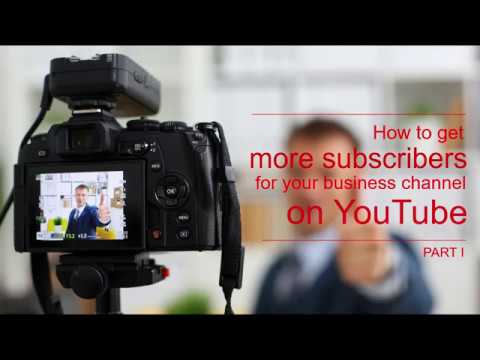 How to get more YouTube subscribers for your Business: Part 1