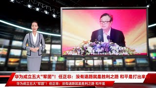 华为成立五大“军团”！任正非：没有退路就是胜利之路 和平是打出来的