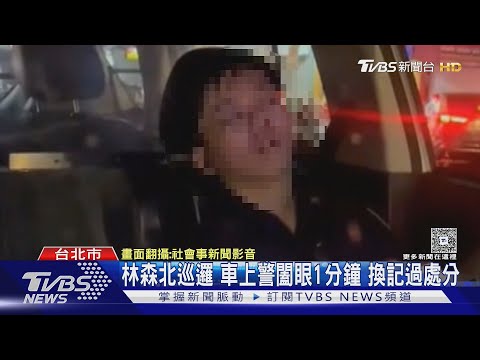 打瞌睡被抓包...林森北巡邏 車上警闔眼1分鐘 換記過處分｜TVBS新聞網 @tvbsnews24live