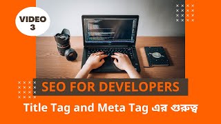 3. SEO for Developers- Title Tag and Meta Tag এর গুরুত্ব।