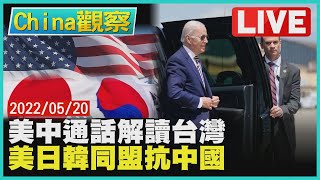 【0520China觀察LIVE】美中通話解讀台灣議題不同美日同盟抗中.南韓加入IPEF