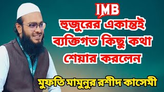 IMB। হুজুরের একান্তই ব্যক্তিগত কিছু কথা শেয়ার করলেন। mufti mamunur rashid qasemi। @tijaraahbd