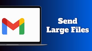 How to Send Large Files on Gmail