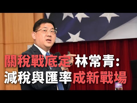 關稅戰大局底定 林常青：下階段戰場是減稅和匯率