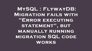 MySQL : FlywayDB: Migration fails with "Error executing statement", but manually running migration S