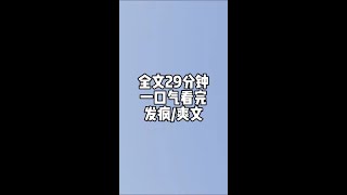 全文30分钟，一口气看完#小说推文每日更新 #小说一口气看完系列 #完结文一口气看完 #高质量小说推文一口气看完