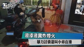 潑漆潑糞炸煙火 暴力討債還叫小弟直播