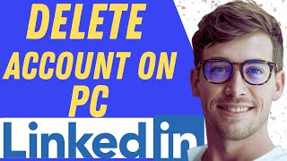 How To Delete LinkedIn Account On Pc - Full Guide.