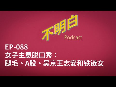 EP-088 女子主意：腿毛、A股、吴京王志安和铁链女