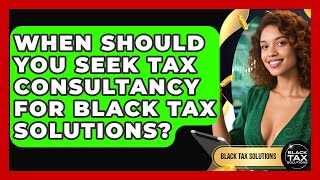When Should You Seek Tax Consultancy for Black Tax Solutions? | Black Tax Solutions News