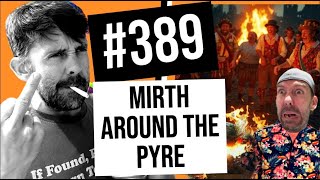 EP389 // Mirth Around The Pyre