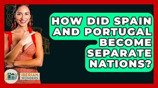How Did Spain And Portugal Become Separate Nations? - Iberian Wonders