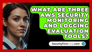 What Are Three AWS Security Monitoring And Logging Evaluation Tools? - SecurityFirstCorp.com