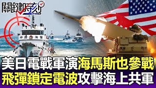 【關鍵精華】美日首辦「電戰軍演」海馬斯也參戰！？ 美日飛彈「鎖定電波」攻擊海上共軍！？-劉寶傑