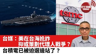 【時事評論】台媒: 美在台海訛詐抑或策劃代理人戰爭？台積電已被迫選邊站了？ 22年8月15日