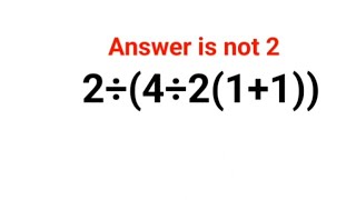 2÷(4÷2(1+1))  Answer is not 2. Many could not do this right! Can you?