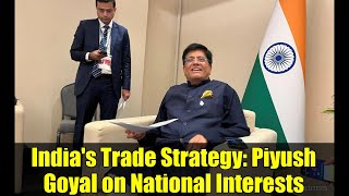 India's Trade Strategy: Piyush Goyal on National Interests