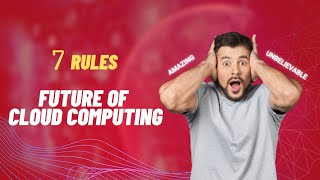 Future of cloud computing - 7 rules