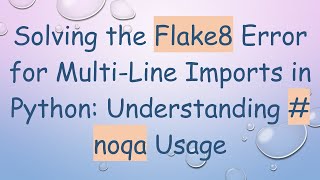 Solving the Flake8 Error for Multi-Line Imports in Python: Understanding #  noqa Usage