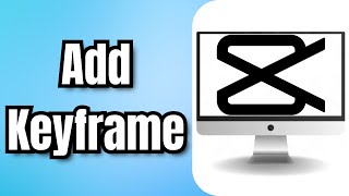 How To Add Keyframe In CapCut - Full Guide