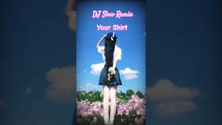 DJ slow Remix your shirt #YourShirt #RemixVibes #ViralBeat #SongEdit #SoundVibes #EmotionalRemix