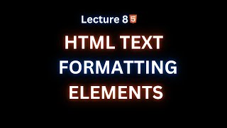 Lecture 8: HTML Text Formatting Elements Explained