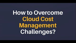 How to Overcome Cloud Cost Management Challenges for the Enterprises?