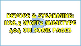 DevOps & SysAdmins: IIS8.5 woff2 Mimetype 404 on some pages