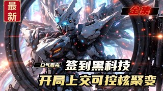 《签到黑科技，开局上交可控核聚变》全集，周宇穿越平行世界的龙国，并且还觉醒了黑科技签到系统。只要每天签到，就能够得到各种黑科技的研究进展。可控核聚变？只是前菜，能量激光武器？只是小意思。