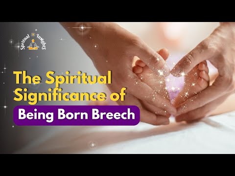 The Spiritual Significance of Being Born Breech [Breech Babies are Healers]