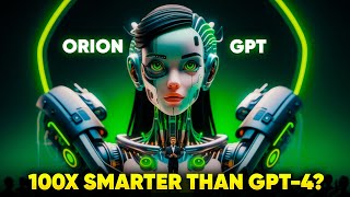 Meet Orion: The AI Revolutionizing Technology - 100x More Powerful Than GPT-4!