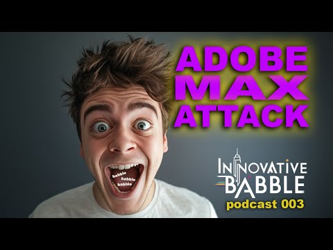 Adobe Max Attack: Innovative Babble podcast 003