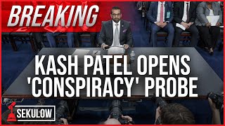 BREAKING: Kash Patel Opens 'Conspiracy' Probe