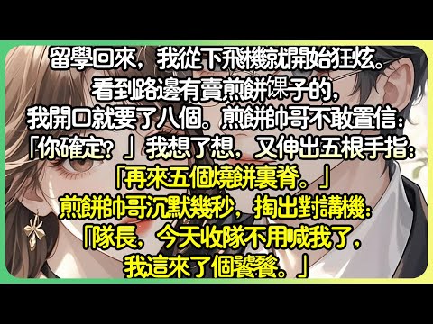 甜文💕留學回來，我從下飛機就開始狂炫。看到路邊有賣煎餅餜子的，我開口就要了八個。煎餅帥哥不敢置信：「你確定？」煎餅帥哥沉默幾秒，掏出對講機：「隊長，今天收隊不用喊我了，我這來了個饕餮。」#薄荷听书