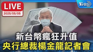 【LIVE】新台幣瘋狂升值  央行總裁楊金龍記者會
