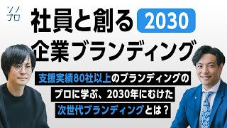 【社員と創る企業ブランディング戦略2030】支援実績80社以上のブランディングのプロに学ぶ、2030年にむけた次世代ブランディングとは？