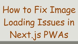 How to Fix Image Loading Issues in Next.js PWAs