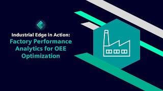 Industrial Edge in Action: Factory Performance Analytics for OEE Optimization